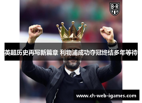 英超历史再写新篇章 利物浦成功夺冠终结多年等待 英超历史再写新篇章 利物浦成功夺冠终结多年等待