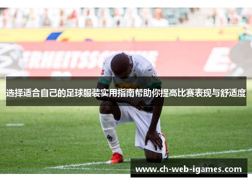 选择适合自己的足球服装实用指南帮助你提高比赛表现与舒适度