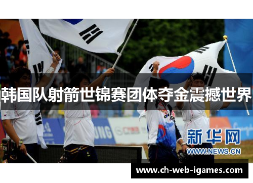 韩国队射箭世锦赛团体夺金震撼世界