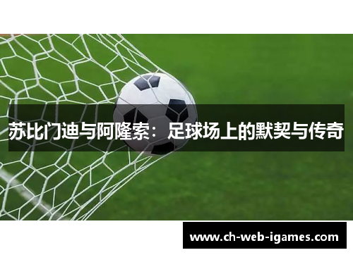 苏比门迪与阿隆索：足球场上的默契与传奇