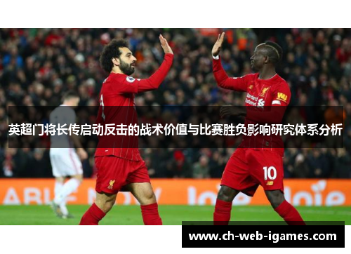 英超门将长传启动反击的战术价值与比赛胜负影响研究体系分析 英超门将长传启动反击的战术价值与比赛胜负影响研究体系分析