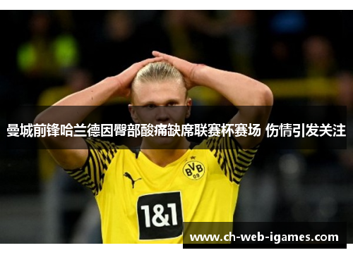 曼城前锋哈兰德因臀部酸痛缺席联赛杯赛场 伤情引发关注