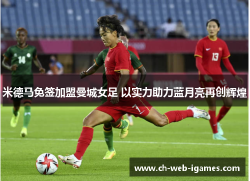 米德马免签加盟曼城女足 以实力助力蓝月亮再创辉煌